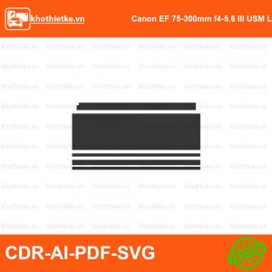 Canon EF 75-300mm f4-5.6 III USM Lens File thiết kế Skin máy ảnh & Lens, Template Vector chuẩn cắt decal | KhoThiếtKế.vn