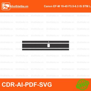 Canon EF-M 15-45 F3.5-6.3 IS STM Lens File thiết kế Skin máy ảnh & Lens, Template Vector chuẩn cắt decal | KhoThiếtKế.vn