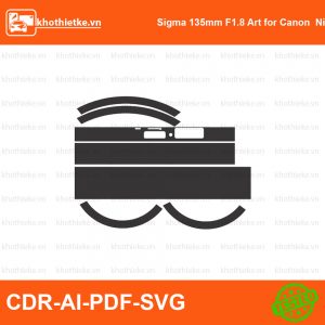 Sigma 135mm F1.8 Art for Canon  Nikon Lens File thiết kế Skin máy ảnh & Lens, Template Vector chuẩn cắt decal | KhoThiếtKế.vn